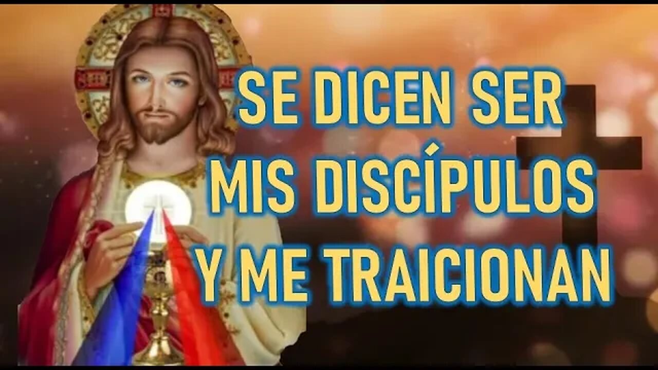 SE DICEN SER MIS DISCIPULOS Y ME TRAICIONAN - MENSAJE DE JESÚS A LUZ DE MARÍA