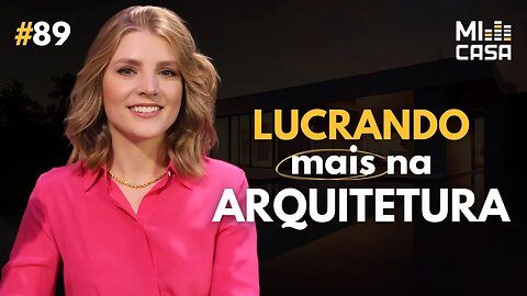 Como se posicionar e lucrar cada vez mais na arquitetura com Aline Zanoni | Mi Casa 89