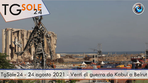 TgSole24 - 24 agosto 2021 - Venti di guerra da Kabul a Beirut