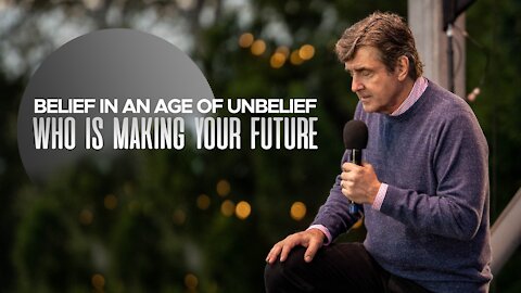 Belief in an Age of Unbelief - Who is Making Your Future?