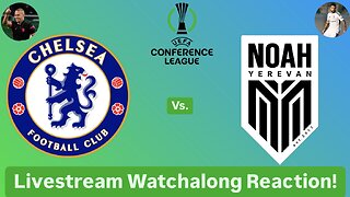 Chelsea FC Vs. FC Noah 2024-25 UEFA Conference League League Phase Livestream Watchalong Reaction