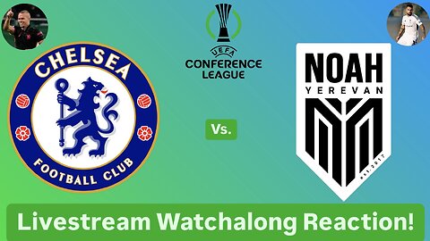 Chelsea FC Vs. FC Noah 2024-25 UEFA Conference League League Phase Livestream Watchalong Reaction