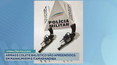 Operações Policiais: Armas e Colete Balístico Apreendidos em Manhumirim e Itamarandiba.