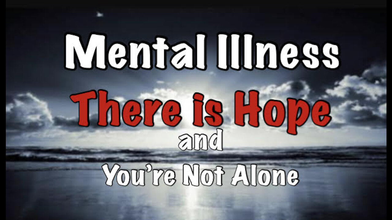 Mental Illness, There's Hope and You're Not Alone