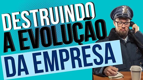 ATRAPALHAR A EVOLUÇÃO | NÃO DEIXAR ACONNTECER | NÃO MUDAR | NEGÓCIOS | ADMINISTRAÇÃO DE EMPRESAS