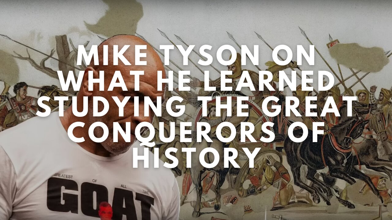 Mike Tyson - On What He Learned Studying the Great Conquerors of History