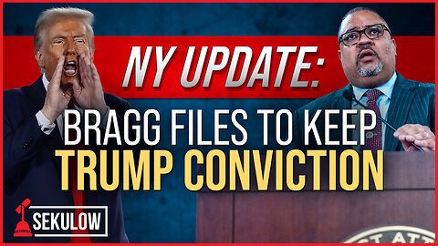 NY UPDATE: Bragg Files to Keep Trump Conviction
