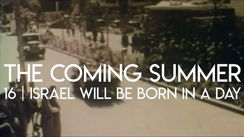 The Coming Summer | Episode 16 - Israel Will Be Born In A Day