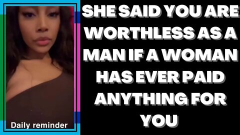 |NEWS| Men Are Worthless If A Woman Has Ever Paid For You