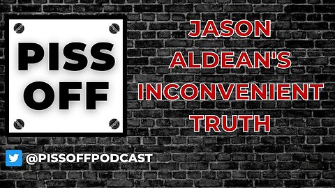 Jason Aldean's Inconvenient Truth | Piss Off Podcast