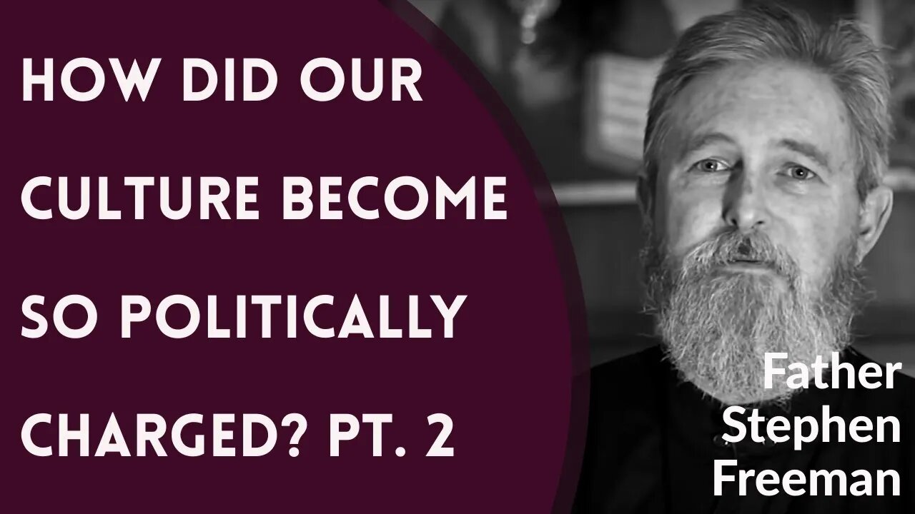 How Did Our Culture Become So Politically Charged? Pt. 2 - Fr. Stephen Freeman