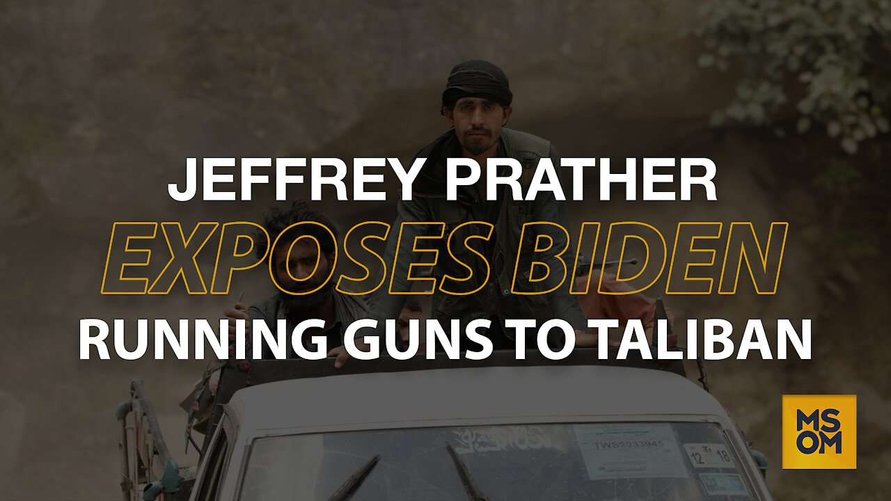 Jeffrey Prather Exposes Biden Running Guns To Taliban