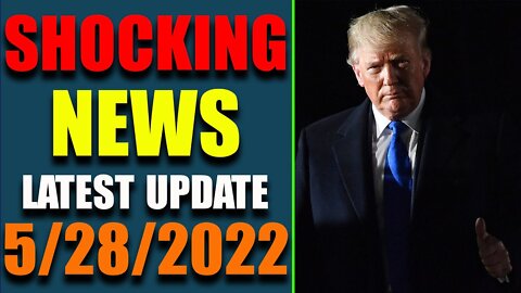 SHOCKING NEWS HAS BEEN REVEALED UPDATE AS OF MAY 28, 2022 - TRUMP NEWS