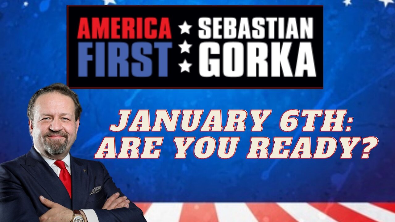 January 6th: Are you ready? Sebastian Gorka on AMERICA First