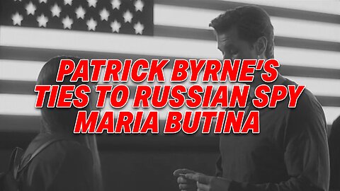 PATRICK BYRNE'S TIES TO RUSSIAN SPY MARIA BUTINA & CLAIMS OF A GOVERNMENT SETUP