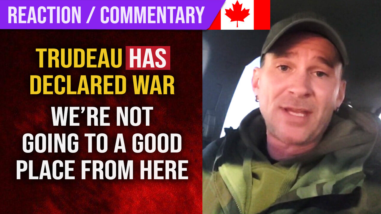 Trudeau HAS Declared War : Commentary
