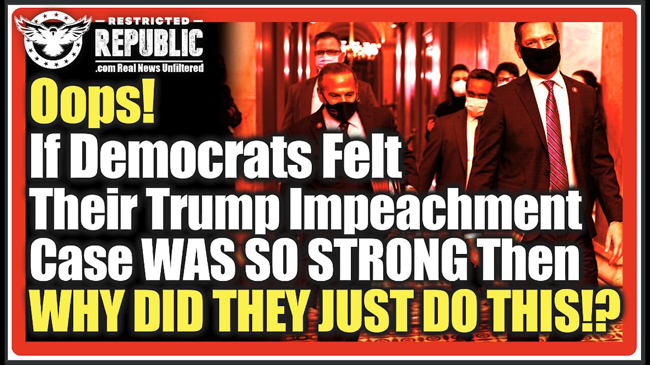 If Democrats Felt Their Trump Impeachment Case WAS SO STRONG...Then WHY DID THEY JUST DO THIS!?