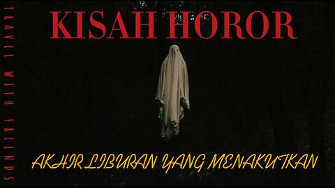 KISAH HOROR AKHIR LIBURAN YANG MENAKUTKAN