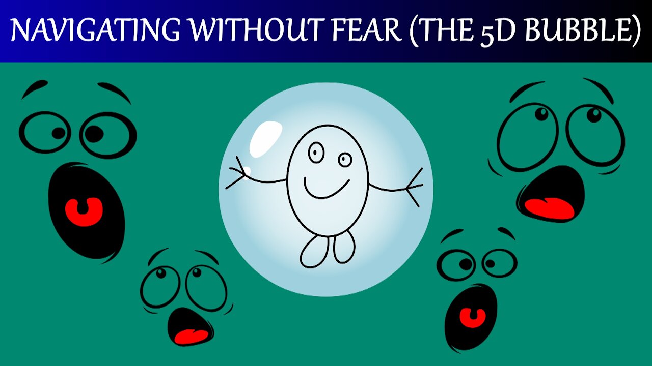 Navigating Without Fear (The 5D Bubble)