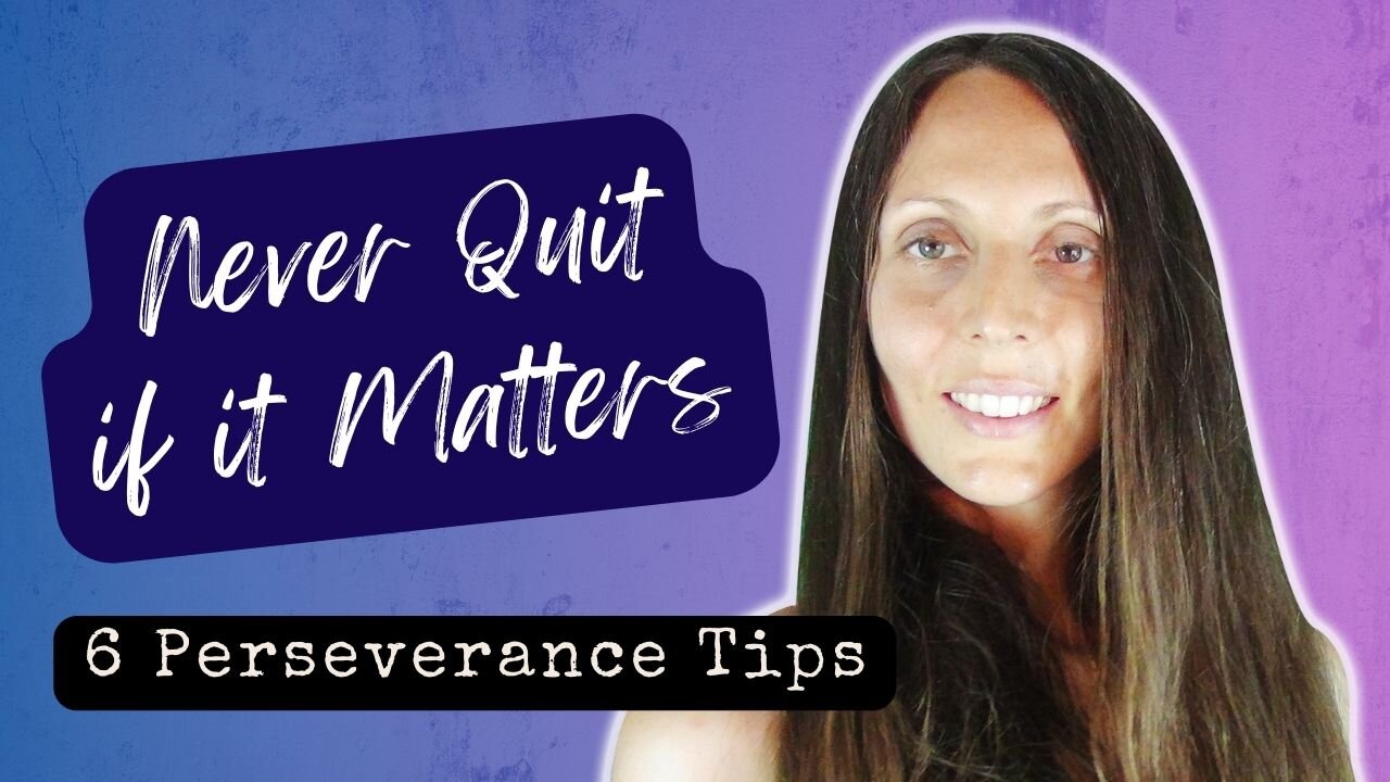 Never Quit if it Matters: 6 EMPOWERING PERSEVERANCE TIPS