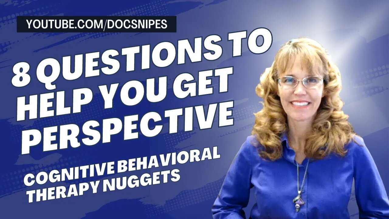 8 Questions to Help You Get Perspective | Cognitive Behavioral Therapy