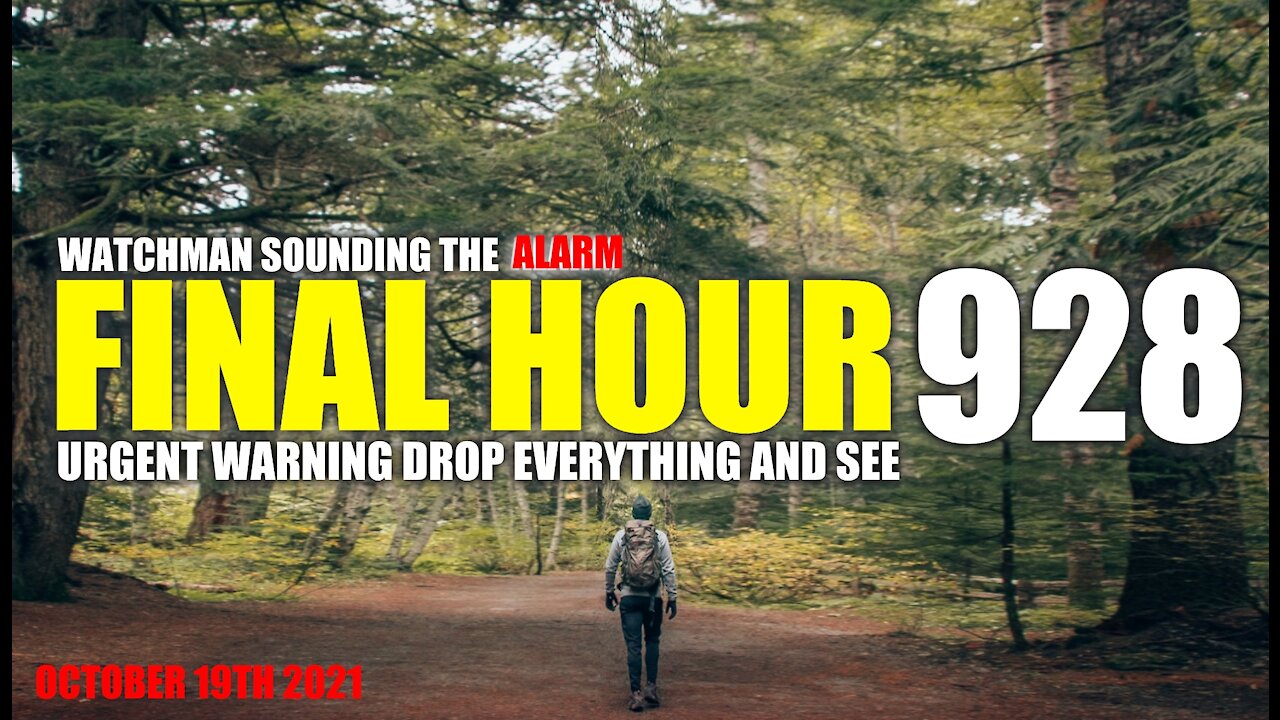 FINAL HOUR 928 - URGENT WARNING DROP EVERYTHING AND SEE - WATCHMAN SOUNDING THE ALARM