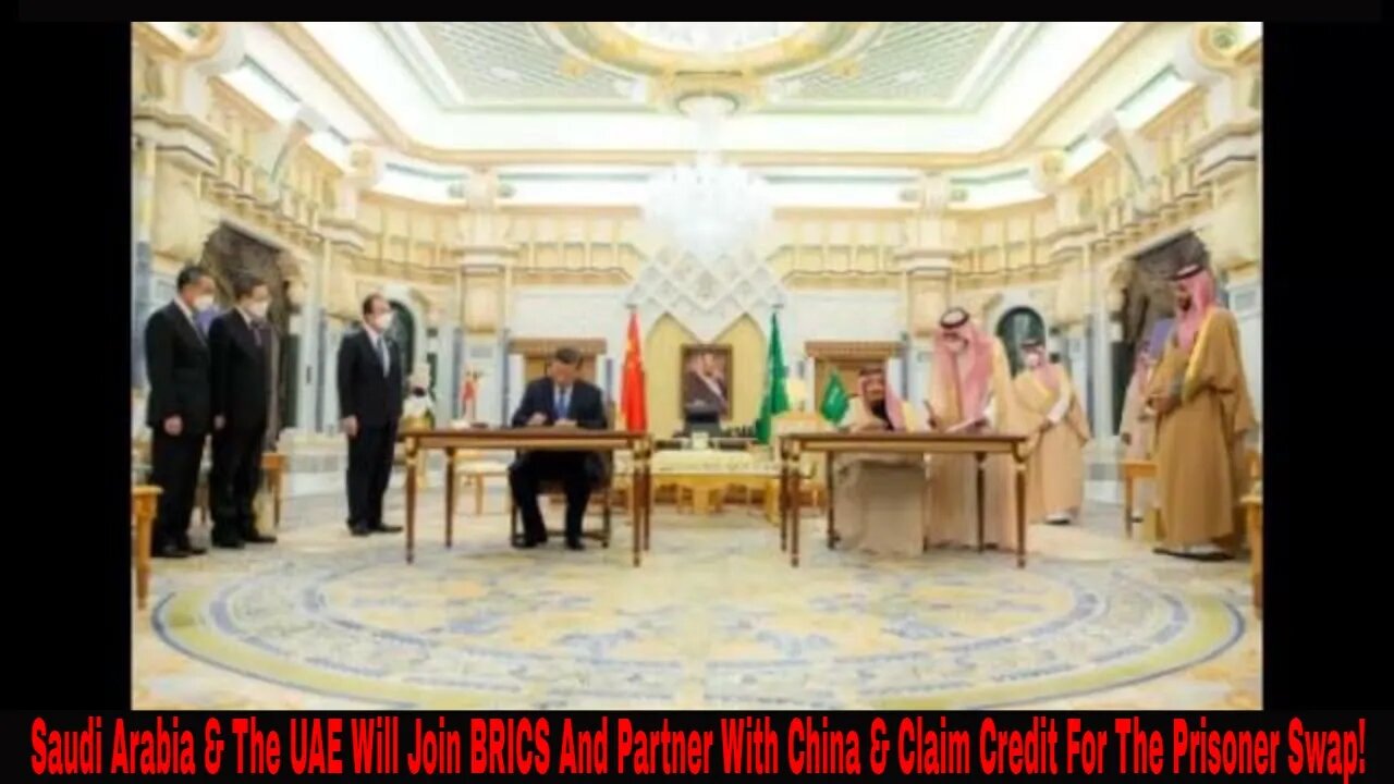 Saudi Arabia & The UAE Will Join BRICS And Partner With China & Claim Credit For The Prisoner Swap!