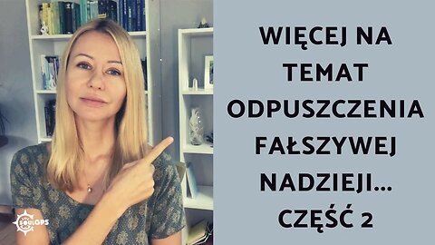 Więcej na temat odpuszczenia fałszywej nadzieji... część 2