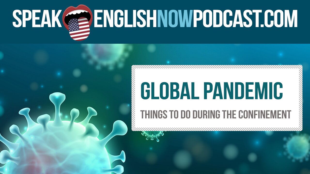 #122 Global Pandemic – Things to do during confinement