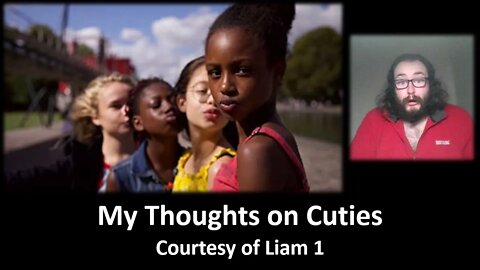 My Thoughts on Cuties (Courtesy of Liam 1) [With a Blooper]