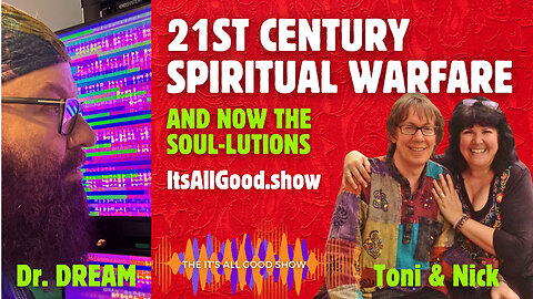 Dr. DREAM with Toni & Nick - 21st Century Spiritual Warfare - And Now the SOUL-lutions | Ep. 10