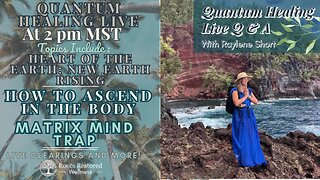 Heart of New Earth Rising, How to Ascend in the Body, Matrix Mind Trap: Quantum Healing Live