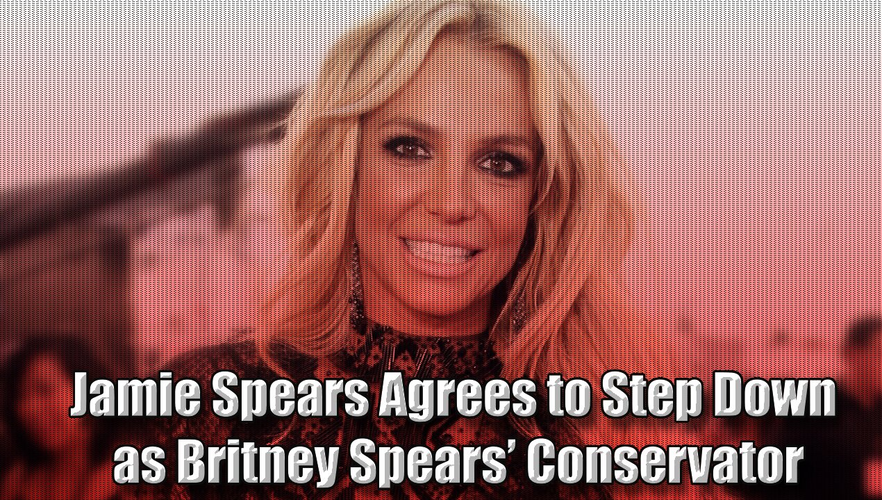 Jamie Spears Agrees to Step Down as Britney Spears’ Conservator