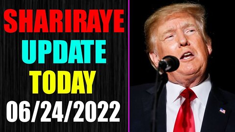 UPDATE NEWS FROM SHARIRAYE OF TODAY'S JUNE 24, 2022 - TRUMP NEWS