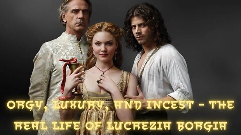 Orgy, Luxury, and Incest - The Real Life of Lucrezia Borgia