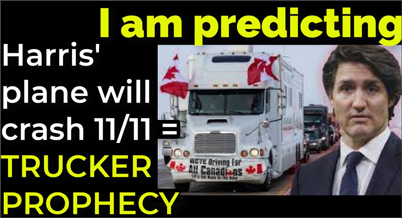 I am predicting: Harris' plane will crash on Nov 11 = TRUCKER PROTEST PROPHECY