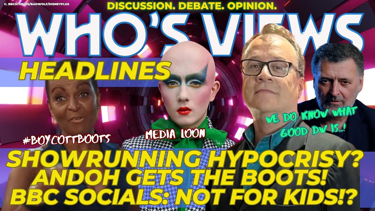 WHO'S VIEWS HEADLINES: SHOWRUNNER HYPOCRISY?/BBC SOCIALS/ANDOH/WOKE MELTDOWNS! DOCTOR WHO