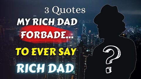 Rich Dad Quotes (7-9) my rich dad forbade... to ever say