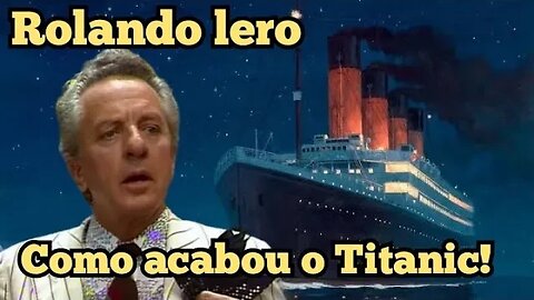 Escolinha do Professor Raimundo; Rolando Lero, como acabou o Titanic!