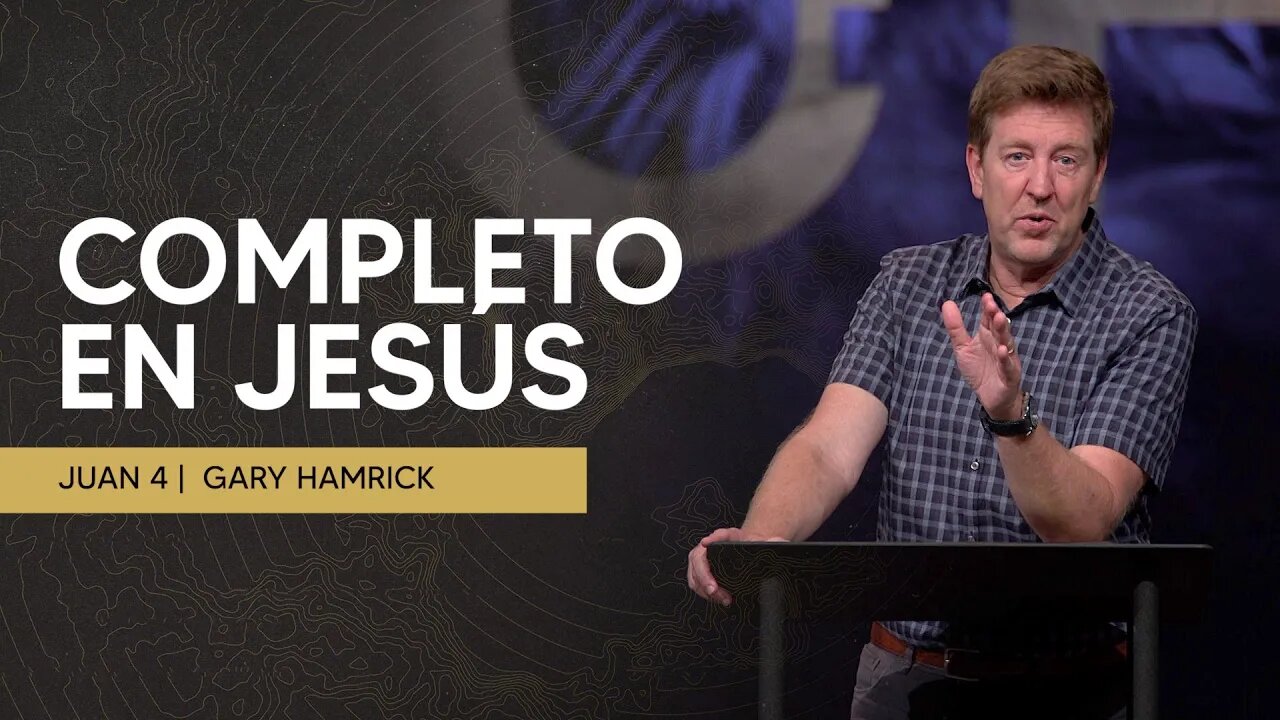 Completo en Jesús | Juan 4 | Gary Hamrick