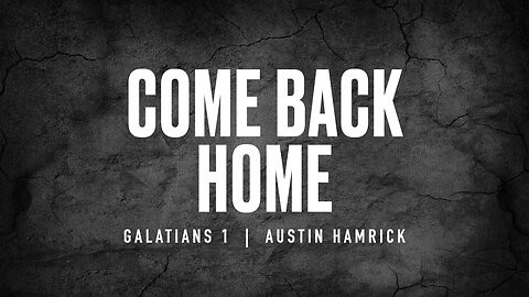 Come Back Home | Galatians 1 | Austin Hamrick