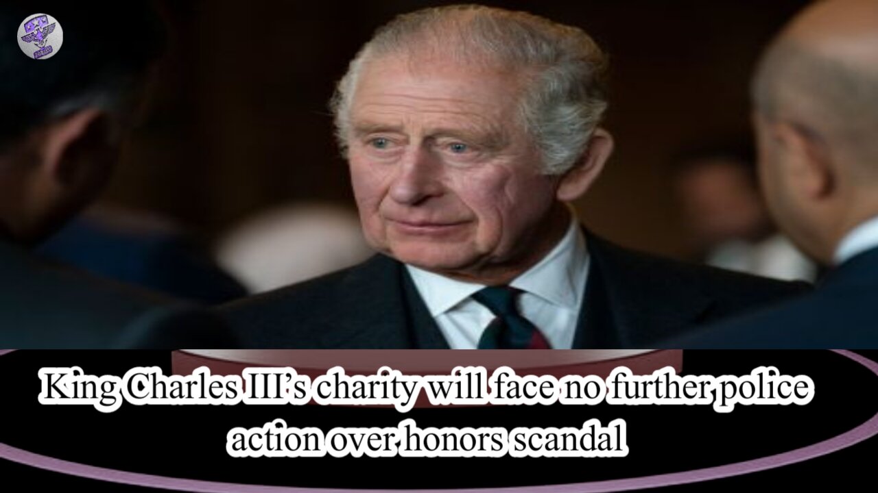 King Charles III’s charity will face no further police action over honors scandal