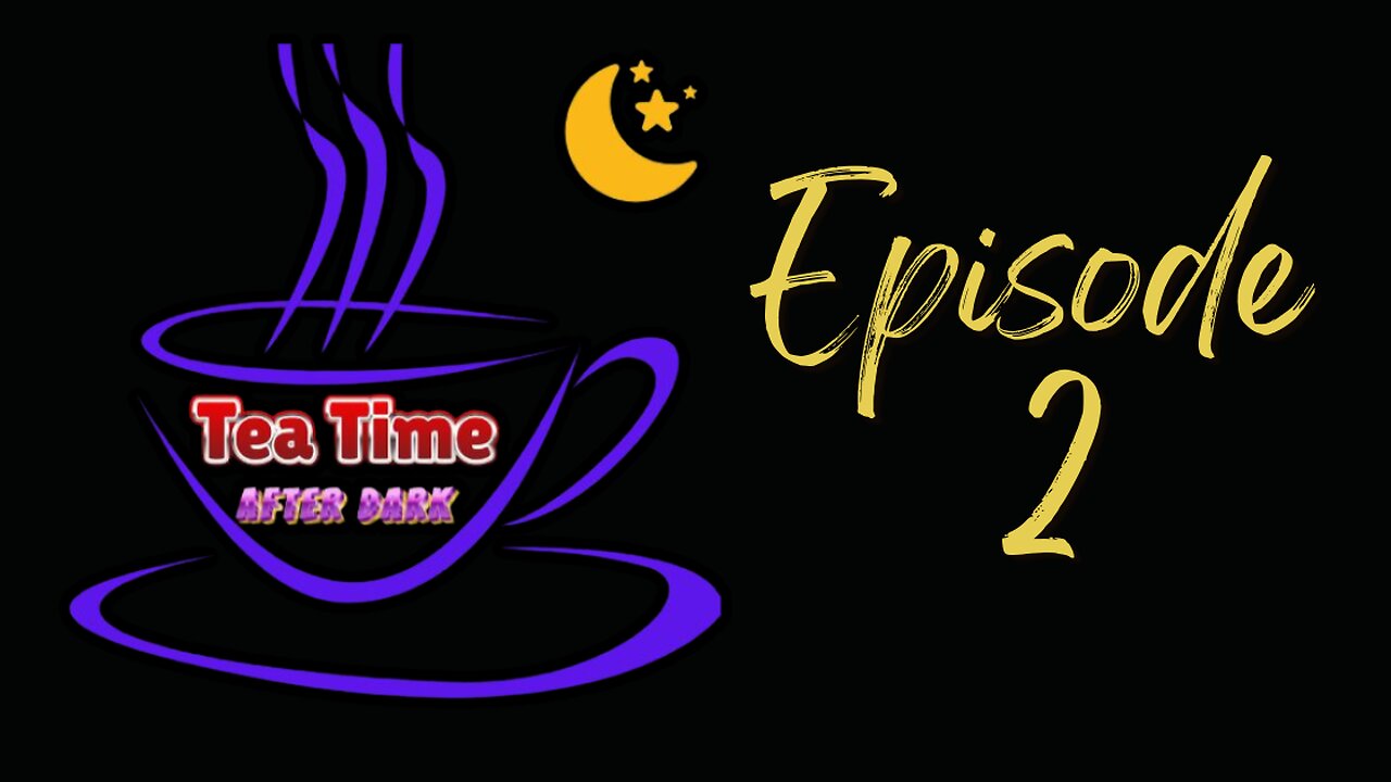 TEA TIME AFTER DARK! - EPISODE 2