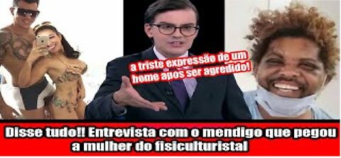 Disse tudo!! Entrevista com o mendigo que pegou a mulher do fisiculturista