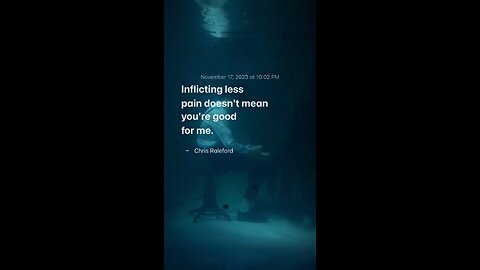 Inflicting less pain doesn't mean you're good for me - Chris Raleford