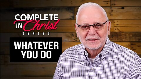 Complete In Christ Series: Whatever You Do