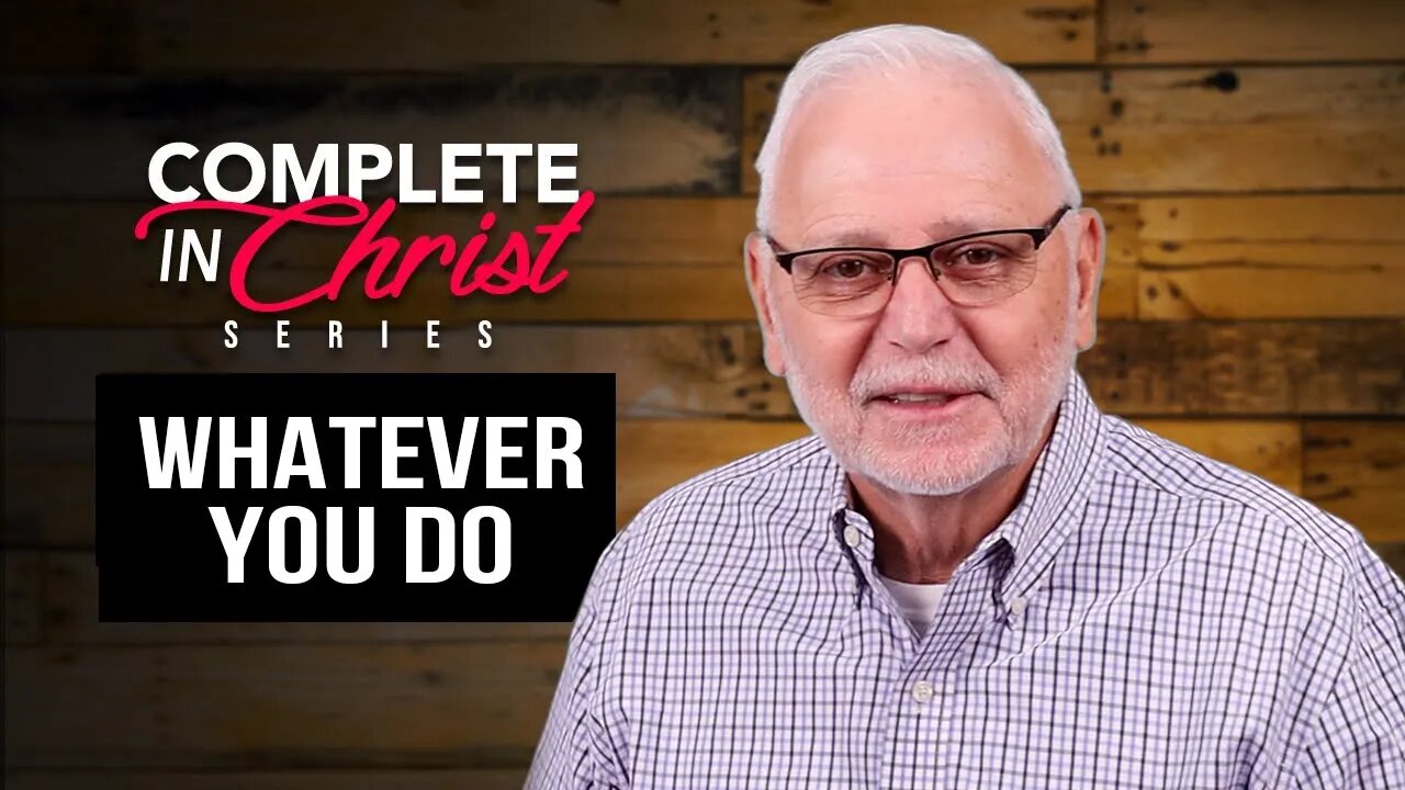 Complete In Christ Series: Whatever You Do