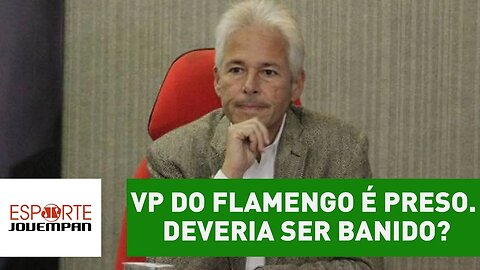 Vice do Flamengo é preso na Lava Jato. Deveria ser banido?