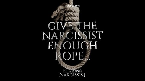 Give The Narcissist Enough Rope