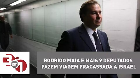 Rodrigo Maia e mais 9 deputados fazem viagem fracassada a Israel